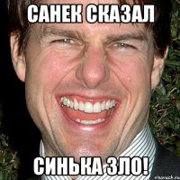 санек сказал синька зло!