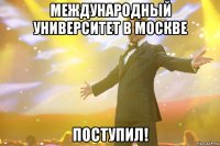 международный университет в москве поступил!