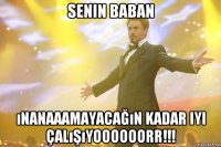 senin baban ınanaaamayacağın kadar iyi çalışıyoooooorr!!!