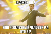 я джонни ! или я железный человек ? а кто я ?