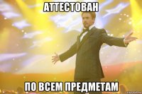 аттестован по всем предметам