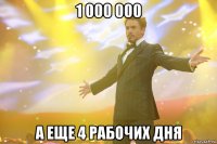 1 000 000 а еще 4 рабочих дня