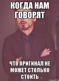 когда нам говорят что оригинал не может столько стоить