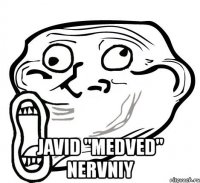  javid "medved" nervniy