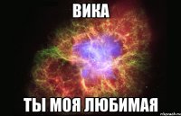 вика ты моя любимая