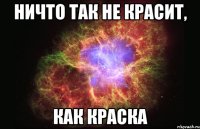 ничто так не красит, как краска