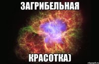 загрибельная красотка)