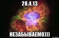 28.4.13 незабываемо)))