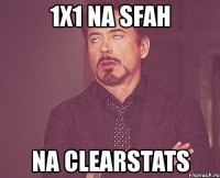 1x1 na sfah na clearstats