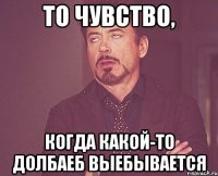 то чувство, когда какой-то долбаеб выебывается