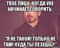 твое лицо, когда уке начинает говорить: "я не такой! только не там! куда ты лезешь?"