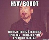 нууу вооот теперь железный человек в прошлом... настало время кристофа вальца;)