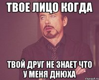 твое лицо когда твой друг не знает что у меня днюха