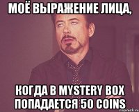 моё выражение лица, когда в mystery box попадается 50 coins