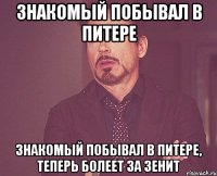 знакомый побывал в питере знакомый побывал в питере, теперь болеет за зенит