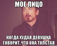 мое лицо когда худая девушка говорит, что она толстая