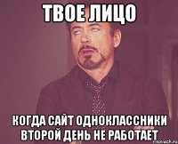 твое лицо когда сайт одноклассники второй день не работает