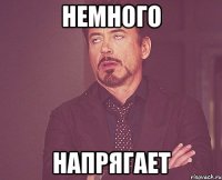 немного напрягает