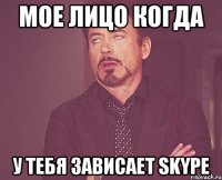 мое лицо когда у тебя зависает skype