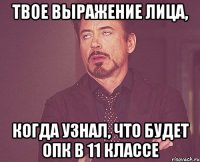 твое выражение лица, когда узнал, что будет опк в 11 классе