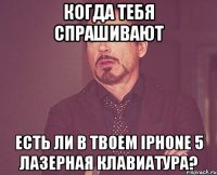 когда тебя спрашивают есть ли в твоем iphone 5 лазерная клавиатура?