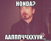 honda? аапппччххууй...