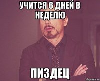 учится 6 дней в неделю пиздец