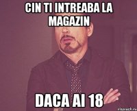 cin ti intreaba la magazin daca ai 18