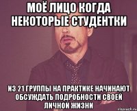 моё лицо когда некоторые студентки из 21 группы на практике начинают обсуждать подробности своей личной жизни