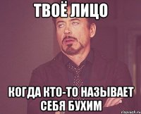 твоё лицо когда кто-то называет себя бухим