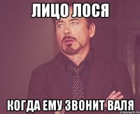 лицо лося когда ему звонит валя