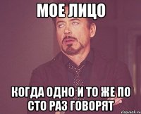 мое лицо когда одно и то же по сто раз говорят