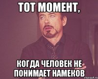 тот момент, когда человек не понимает намеков