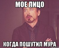 мое лицо когда пошутил мура