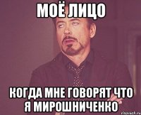 моё лицо когда мне говорят что я мирошниченко