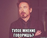  тупое мнение говоришь?