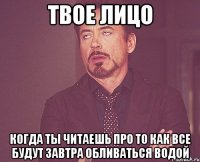 твое лицо когда ты читаешь про то как все будут завтра обливаться водой