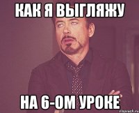 как я выгляжу на 6-ом уроке