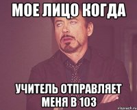 мое лицо когда учитель отправляет меня в 103