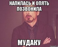 напилась и опять позвонила мудаку