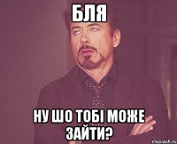 бля ну шо тобі може зайти?