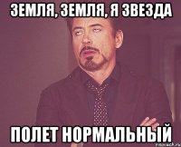 земля, земля, я звезда полет нормальный