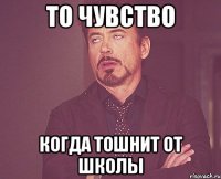 то чувство когда тошнит от школы