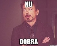 nu dobra