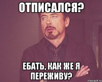 отписался? ебать, как же я переживу?