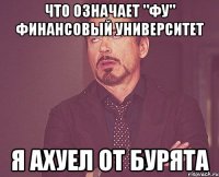 что означает "фу" финансовый университет я ахуел от бурята