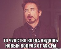  то чувство,когда видишь новый вопрос от ask.fm