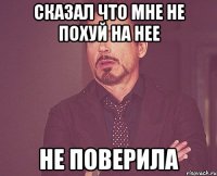 сказал что мне не похуй на нее не поверила