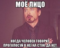 моё лицо когда человек говорит проголосуй в неї на стіні да нет