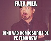 faţa mea cînd vad comicsurile de pe tema asta